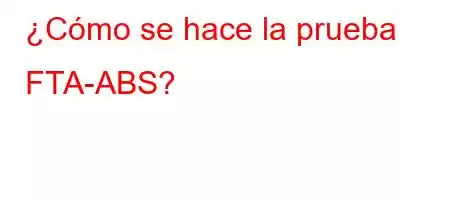 ¿Cómo se hace la prueba FTA-ABS?