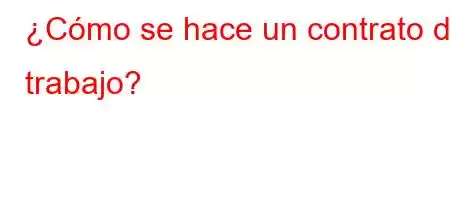 ¿Cómo se hace un contrato de trabajo