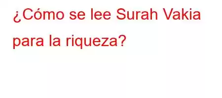 ¿Cómo se lee Surah Vakia para la riqueza?