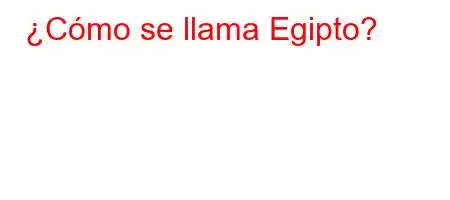 ¿Cómo se llama Egipto