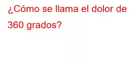 ¿Cómo se llama el dolor de 360 ​​grados?