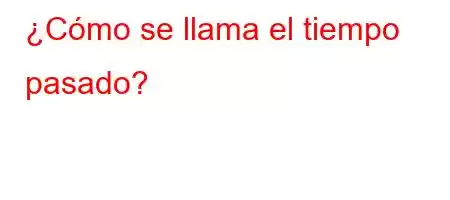 ¿Cómo se llama el tiempo pasado?