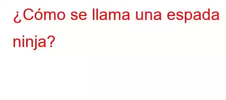 ¿Cómo se llama una espada ninja?