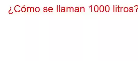 ¿Cómo se llaman 1000 litros