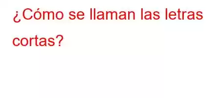 ¿Cómo se llaman las letras cortas