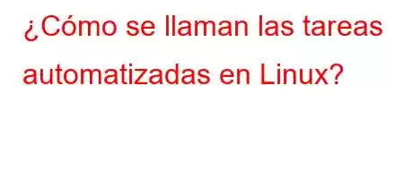 ¿Cómo se llaman las tareas automatizadas en Linux?