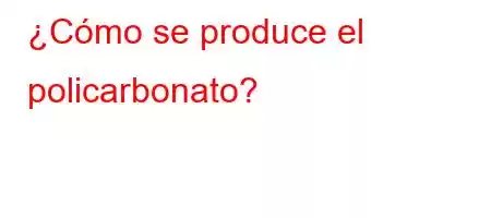 ¿Cómo se produce el policarbonato