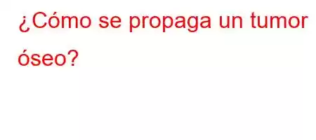 ¿Cómo se propaga un tumor óseo?