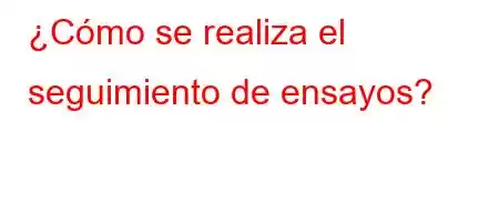 ¿Cómo se realiza el seguimiento de ensayos