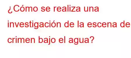 ¿Cómo se realiza una investigación de la escena del crimen bajo el agua