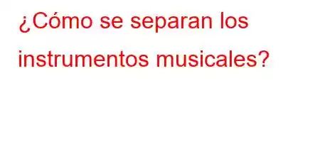 ¿Cómo se separan los instrumentos musicales?