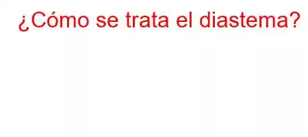 ¿Cómo se trata el diastema?