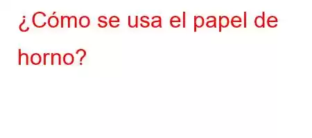 ¿Cómo se usa el papel de horno