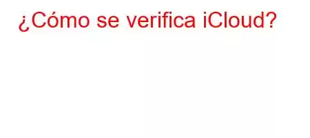 ¿Cómo se verifica iCloud