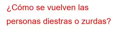 ¿Cómo se vuelven las personas diestras o zurdas?