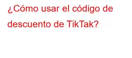 ¿Cómo usar el código de descuento de TikTak?