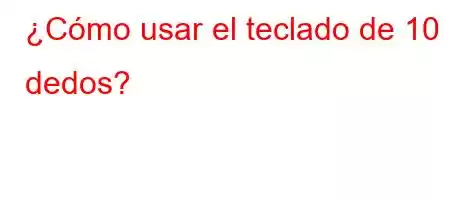 ¿Cómo usar el teclado de 10 dedos