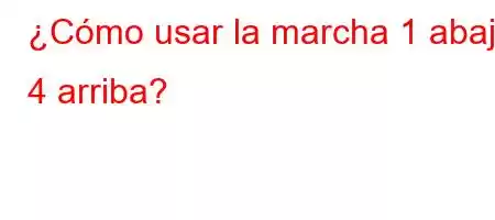 ¿Cómo usar la marcha 1 abajo 4 arriba?