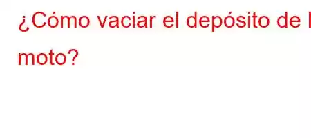 ¿Cómo vaciar el depósito de la moto