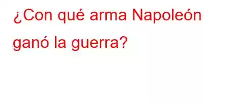 ¿Con qué arma Napoleón ganó la guerra