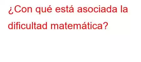 ¿Con qué está asociada la dificultad matemática?