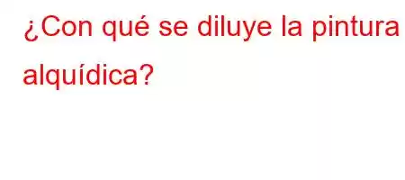 ¿Con qué se diluye la pintura alquídica?