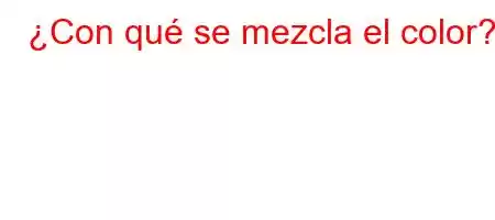 ¿Con qué se mezcla el color