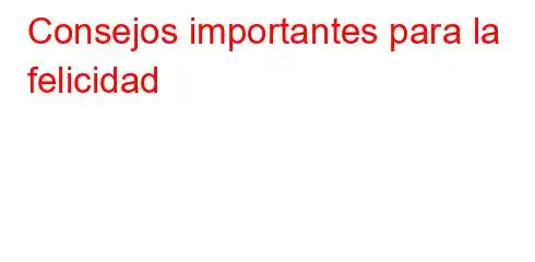 Consejos importantes para la felicidad