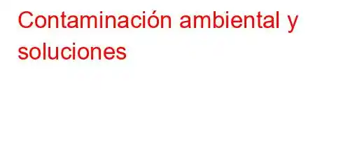 Contaminación ambiental y soluciones