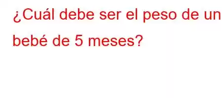 ¿Cuál debe ser el peso de un bebé de 5 meses