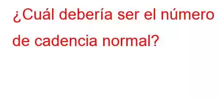 ¿Cuál debería ser el número de cadencia normal