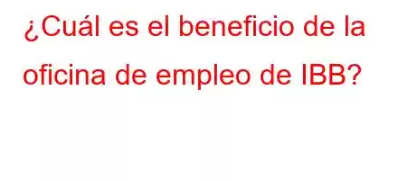 ¿Cuál es el beneficio de la oficina de empleo de IBB?