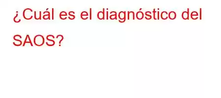 ¿Cuál es el diagnóstico del SAOS