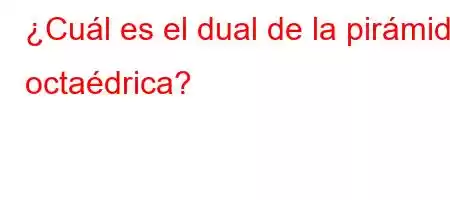 ¿Cuál es el dual de la pirámide octaédrica?