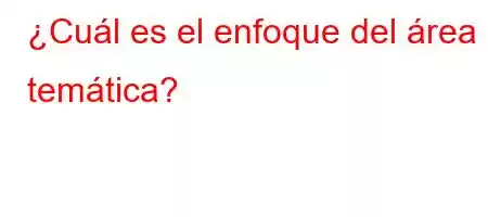 ¿Cuál es el enfoque del área temática