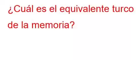 ¿Cuál es el equivalente turco de la memoria?