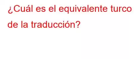 ¿Cuál es el equivalente turco de la traducción?