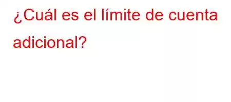 ¿Cuál es el límite de cuenta adicional