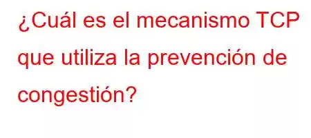 ¿Cuál es el mecanismo TCP que utiliza la prevención de congestión?