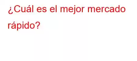 ¿Cuál es el mejor mercado rápido