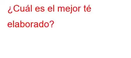 ¿Cuál es el mejor té elaborado?