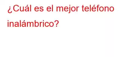 ¿Cuál es el mejor teléfono inalámbrico?