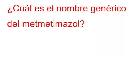 ¿Cuál es el nombre genérico del metmetimazol