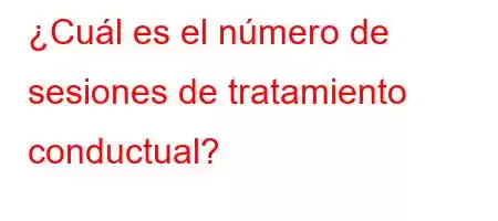 ¿Cuál es el número de sesiones de tratamiento conductual