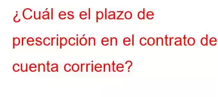 ¿Cuál es el plazo de prescripción en el contrato de cuenta corriente