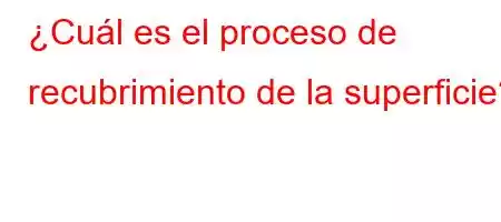 ¿Cuál es el proceso de recubrimiento de la superficie?