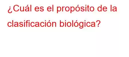 ¿Cuál es el propósito de la clasificación biológica