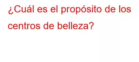 ¿Cuál es el propósito de los centros de belleza