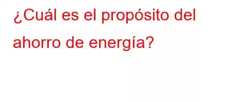 ¿Cuál es el propósito del ahorro de energía