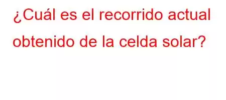 ¿Cuál es el recorrido actual obtenido de la celda solar?